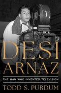 Desi Arnaz: The Man Who Invented Television Book