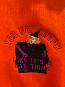 YOU SAY WITCH LIKE IT'S A BAD THING HOODIE/SWEATSHIRT
